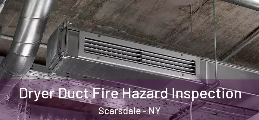  Dryer Duct Fire Hazard Inspection Scarsdale - NY