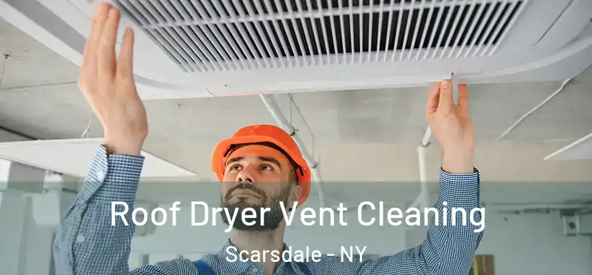  Roof Dryer Vent Cleaning Scarsdale - NY
